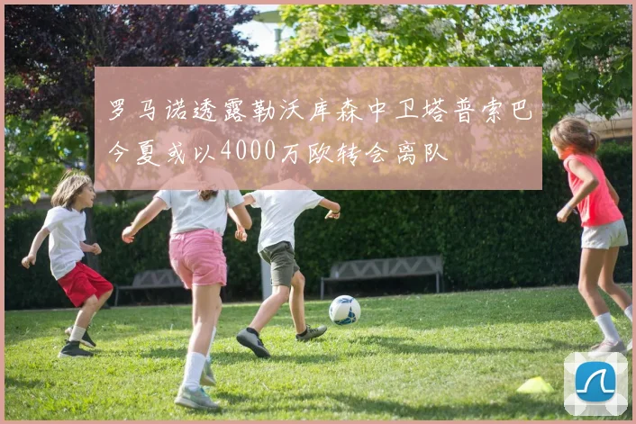 罗马诺透露勒沃库森中卫塔普索巴今夏或以4000万欧转会离队