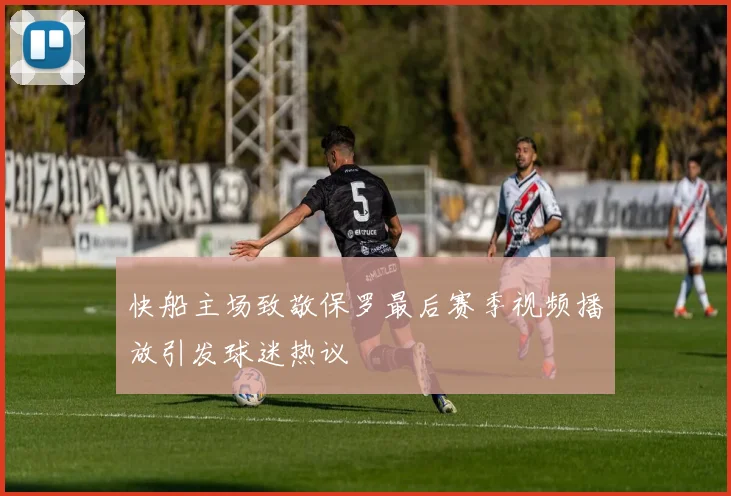 快船主场致敬保罗最后赛季视频播放引发球迷热议