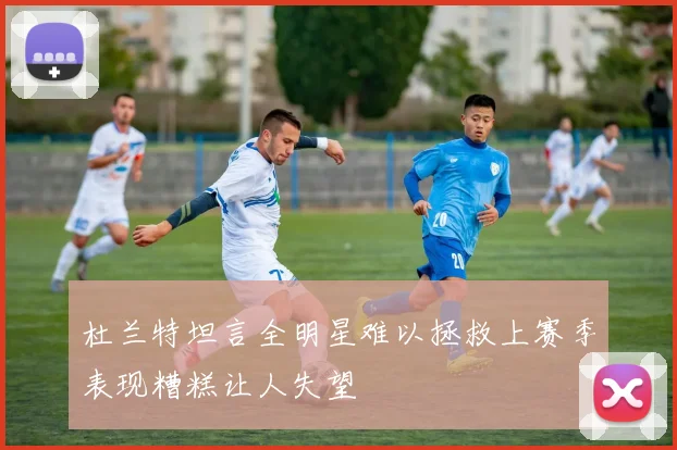 杜兰特坦言全明星难以拯救上赛季表现糟糕让人失望