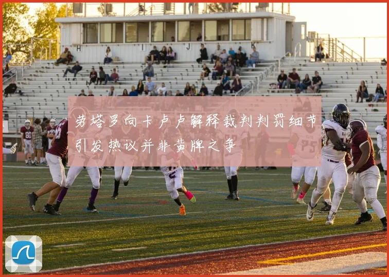 劳塔罗向卡卢卢解释裁判判罚细节引发热议并非黄牌之争